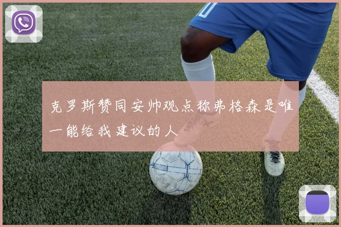 克罗斯赞同安帅观点称弗格森是唯一能给我建议的人