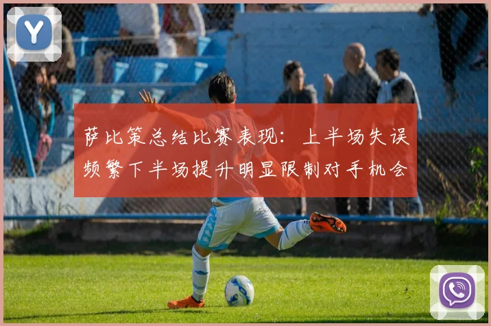 萨比策总结比赛表现：上半场失误频繁下半场提升明显限制对手机会