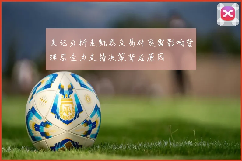 美记分析麦凯恩交易对莫雷影响管理层全力支持决策背后原因